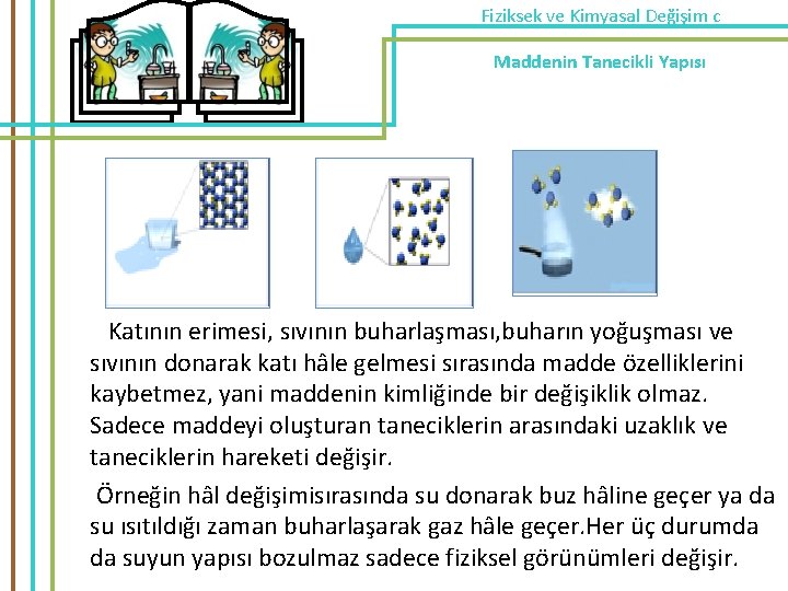 Fiziksek ve Kimyasal Değişim c Maddenin Tanecikli Yapısı Katının erimesi, sıvının buharlaşması, buharın yoğuşması