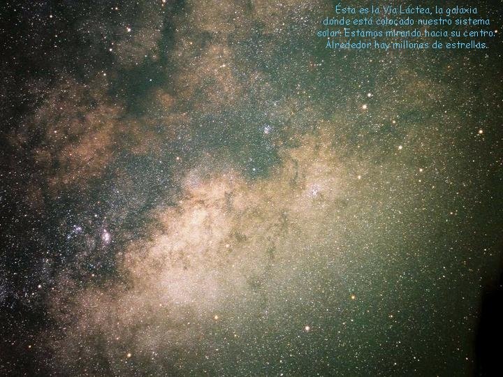 Ésta es la Vía Láctea, la galaxia donde está colocado nuestro sistema solar. Estamos Ésta es la Vía Láctea, la galaxia donde está colocado nuestro sistema solar. Estamos