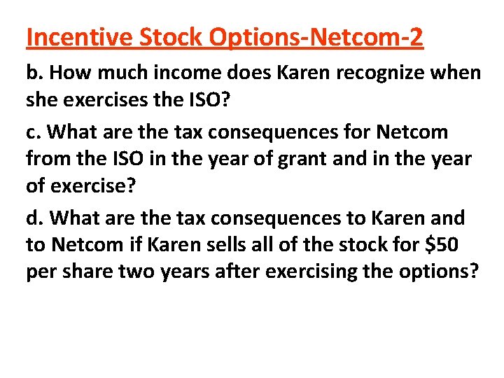 Incentive Stock Options-Netcom-2 b. How much income does Karen recognize when she exercises the Incentive Stock Options-Netcom-2 b. How much income does Karen recognize when she exercises the