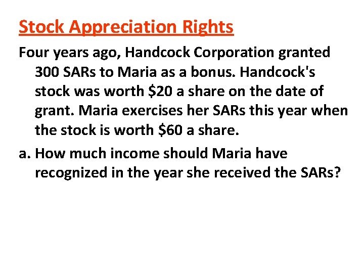 Stock Appreciation Rights Four years ago, Handcock Corporation granted 300 SARs to Maria as Stock Appreciation Rights Four years ago, Handcock Corporation granted 300 SARs to Maria as