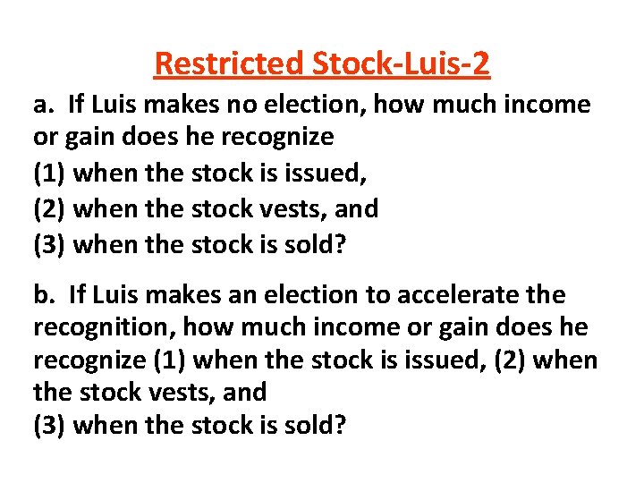 Restricted Stock-Luis-2 a. If Luis makes no election, how much income or gain does Restricted Stock-Luis-2 a. If Luis makes no election, how much income or gain does