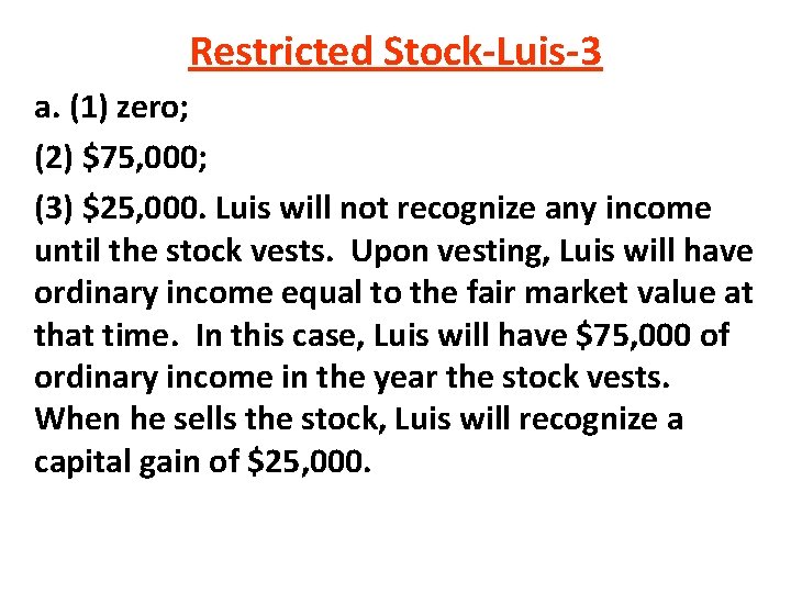 Restricted Stock-Luis-3 a. (1) zero; (2) $75, 000; (3) $25, 000. Luis will not Restricted Stock-Luis-3 a. (1) zero; (2) $75, 000; (3) $25, 000. Luis will not