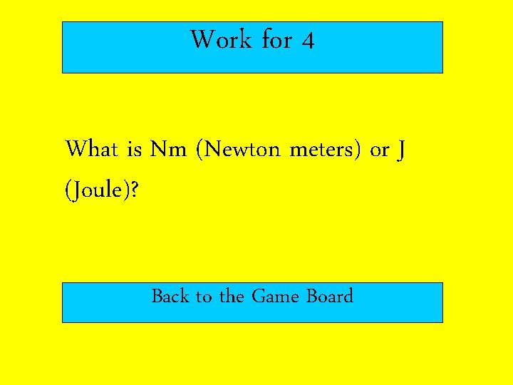 Work for 4 What is Nm (Newton meters) or J (Joule)? Back to the