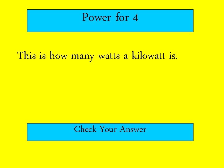 Power for 4 This is how many watts a kilowatt is. Check Your Answer