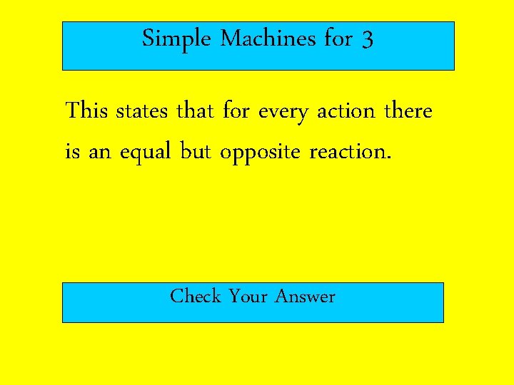 Simple Machines for 3 This states that for every action there is an equal