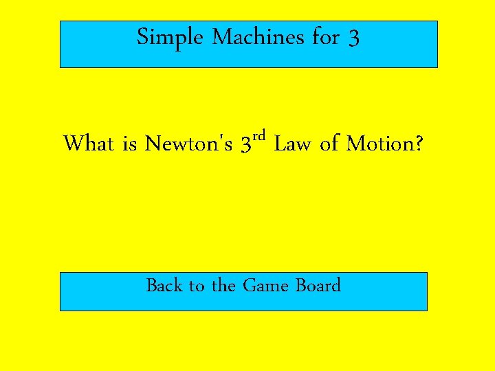 Simple Machines for 3 What is Newton's 3 rd Law of Motion? Back to