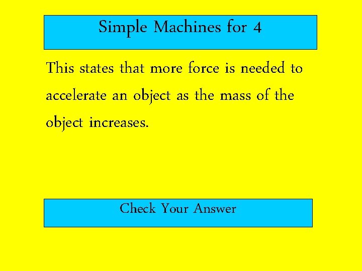 Simple Machines for 4 This states that more force is needed to accelerate an