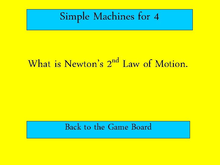 Simple Machines for 4 What is Newton’s 2 nd Law of Motion. Back to