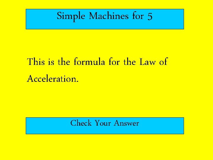 Simple Machines for 5 This is the formula for the Law of Acceleration. Check