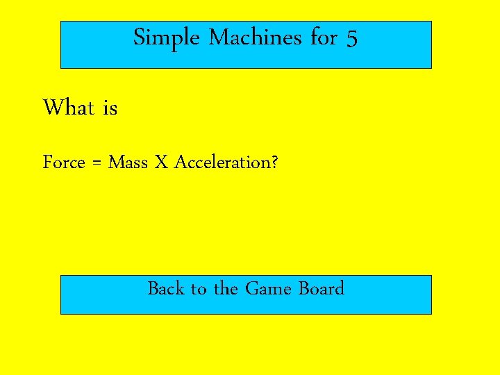 Simple Machines for 5 What is Force = Mass X Acceleration? Back to the