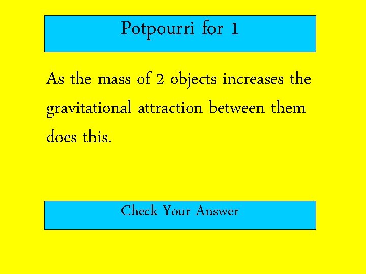 Potpourri for 1 As the mass of 2 objects increases the gravitational attraction between