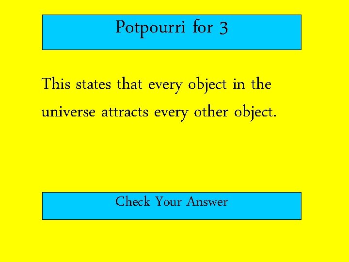 Potpourri for 3 This states that every object in the universe attracts every other