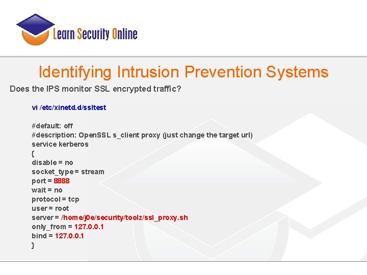 Identifying Intrusion Prevention Systems Does the IPS monitor SSL encrypted traffic? vi /etc/xinetd. d/ssltest