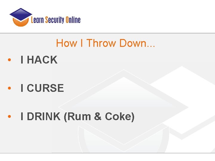 How I Throw Down. . . • I HACK • I CURSE • I