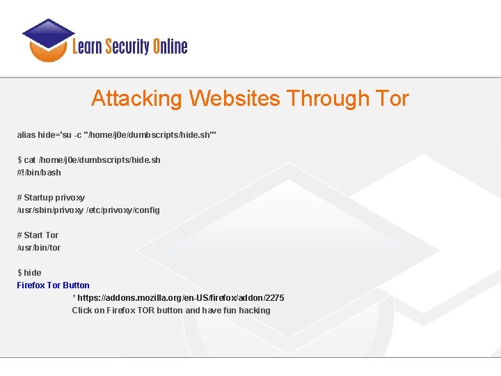 Attacking Websites Through Tor alias hide='su -c "/home/j 0 e/dumbscripts/hide. sh"' $ cat /home/j