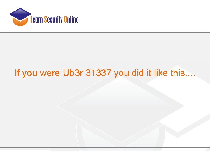 If you were Ub 3 r 31337 you did it like this. . 