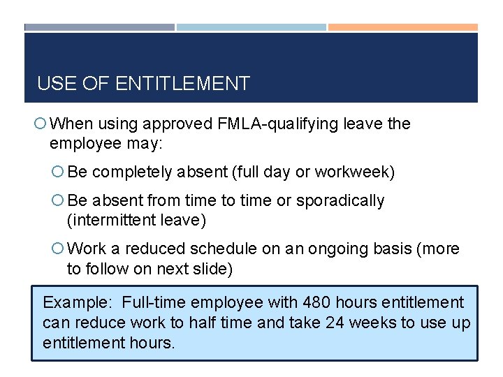 USE OF ENTITLEMENT When using approved FMLA-qualifying leave the employee may: Be completely absent
