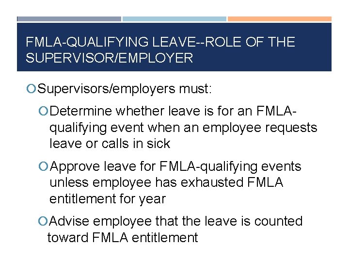 FMLA-QUALIFYING LEAVE--ROLE OF THE SUPERVISOR/EMPLOYER Supervisors/employers must: Determine whether leave is for an FMLA-