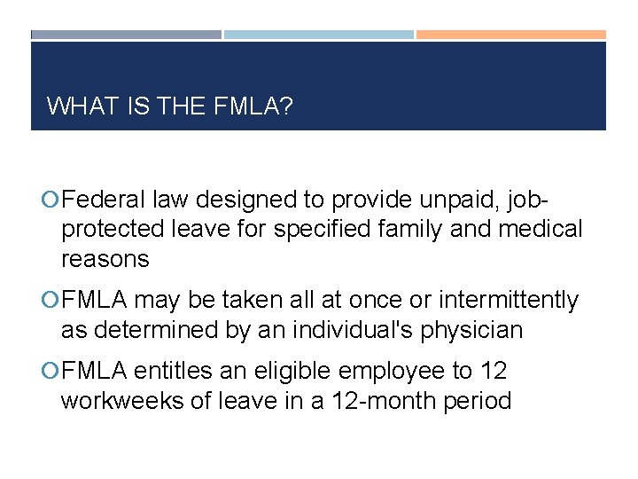 WHAT IS THE FMLA? Federal law designed to provide unpaid, job- protected leave for