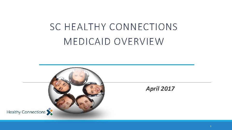 SC HEALTHY CONNECTIONS MEDICAID OVERVIEW April 2017 1 SC HEALTHY CONNECTIONS MEDICAID OVERVIEW April 2017 1