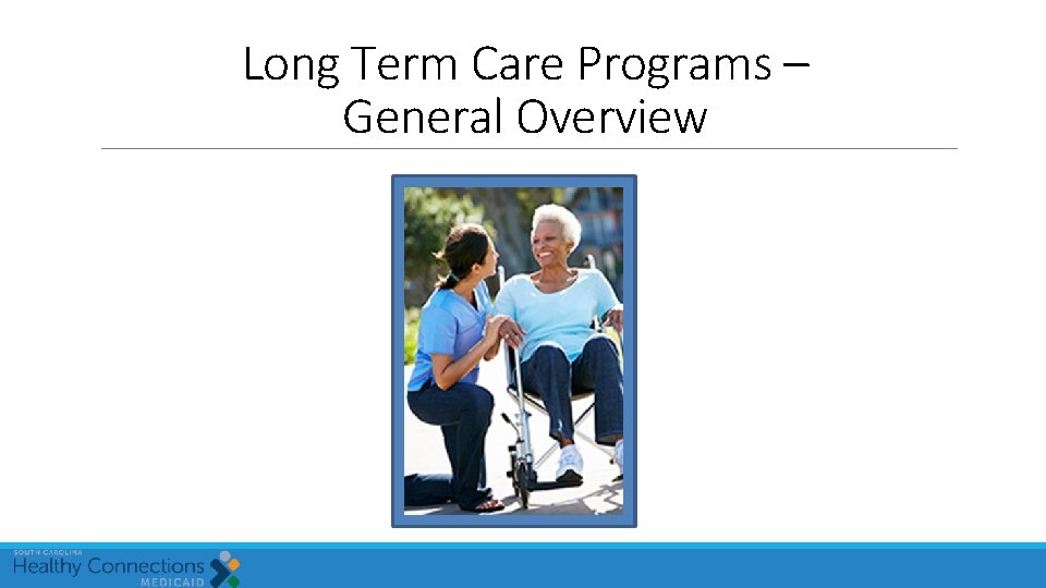 Long Term Care Programs – General Overview Long Term Care Programs – General Overview
