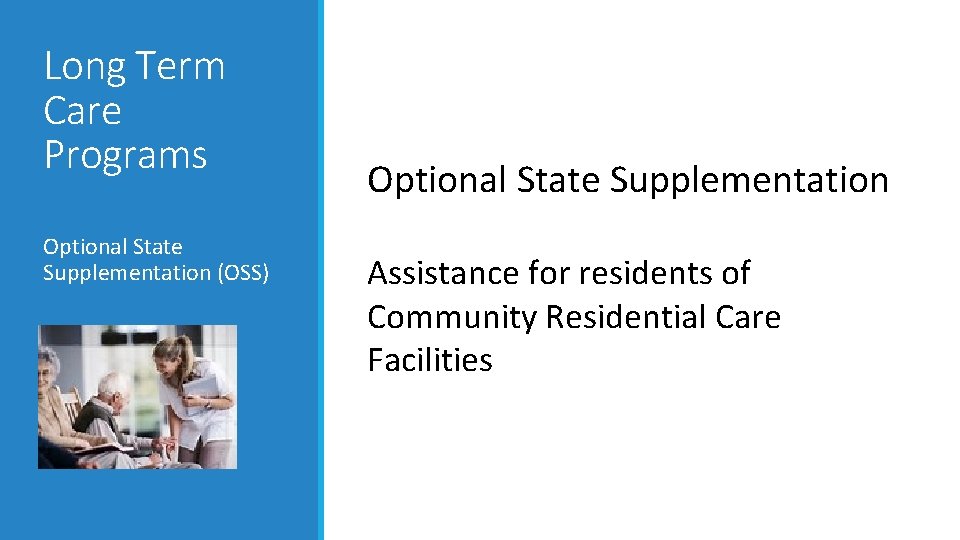 Long Term Care Programs Optional State Supplementation (OSS) Optional State Supplementation Assistance for residents Long Term Care Programs Optional State Supplementation (OSS) Optional State Supplementation Assistance for residents