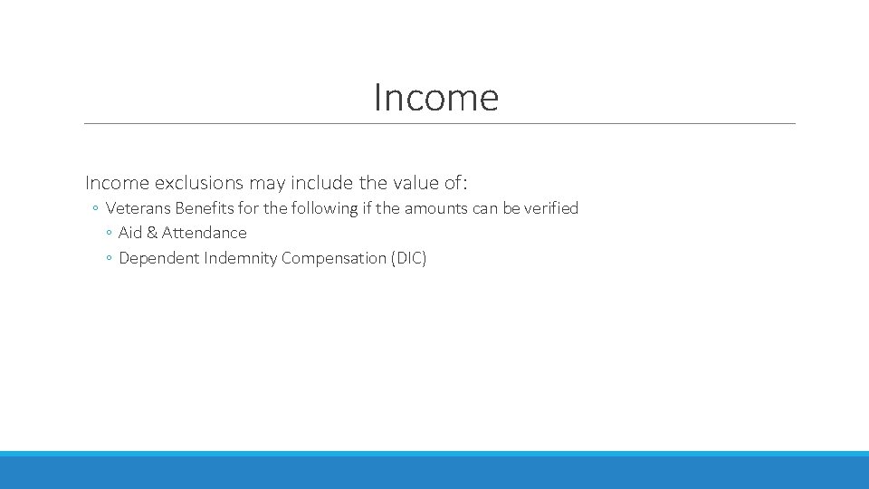 Income exclusions may include the value of: ◦ Veterans Benefits for the following if Income exclusions may include the value of: ◦ Veterans Benefits for the following if