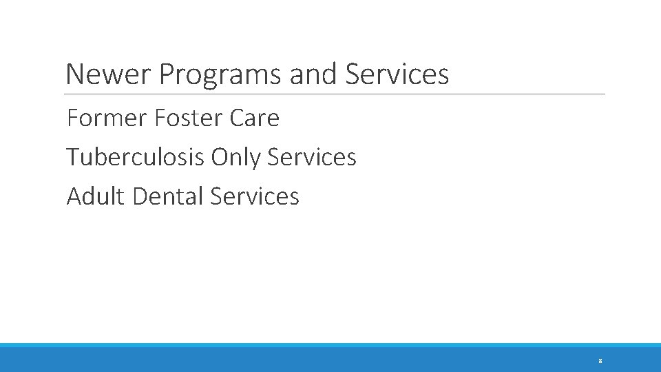 Newer Programs and Services Former Foster Care Tuberculosis Only Services Adult Dental Services 8 Newer Programs and Services Former Foster Care Tuberculosis Only Services Adult Dental Services 8