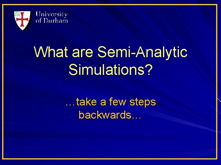 What are Semi-Analytic Simulations? …take a few steps backwards… 