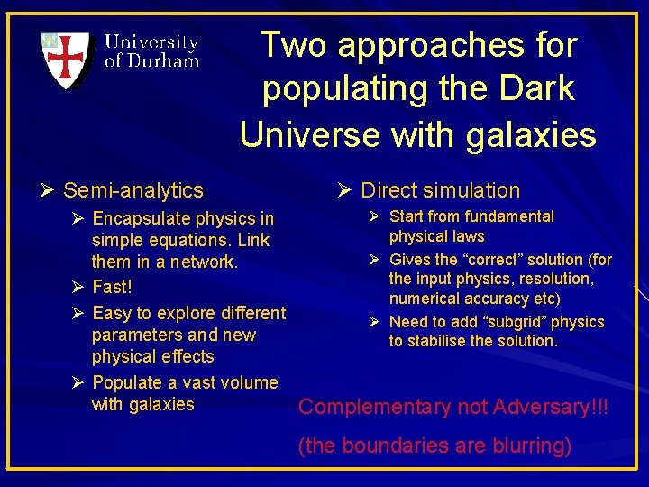 Two approaches for populating the Dark Universe with galaxies Ø Semi-analytics Ø Direct simulation