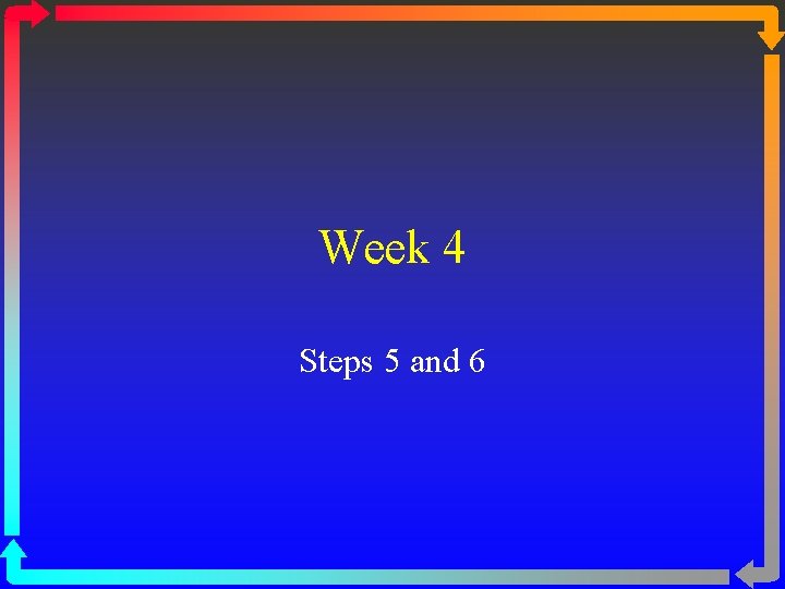 Week 4 Steps 5 and 6 Week 4 Steps 5 and 6