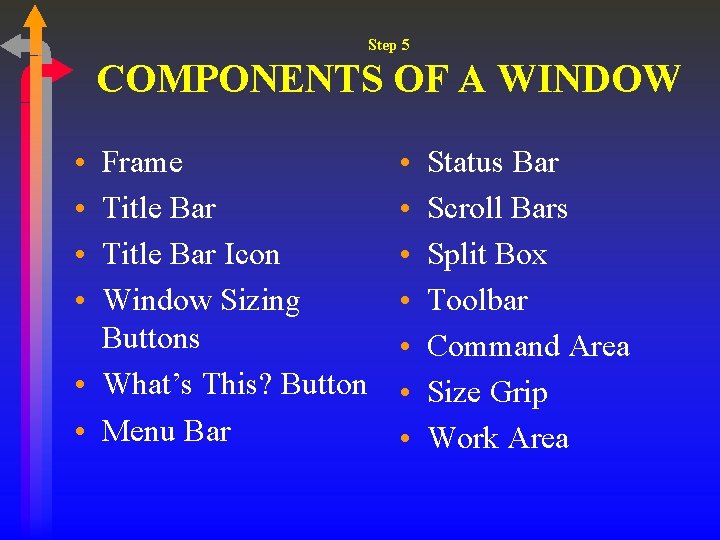 Step 5 COMPONENTS OF A WINDOW • • Frame Title Bar Icon Window Sizing Step 5 COMPONENTS OF A WINDOW • • Frame Title Bar Icon Window Sizing