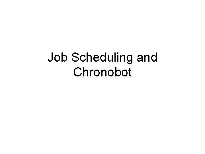 Job Scheduling and Chronobot 