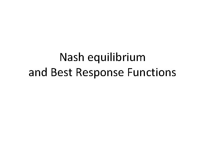 Nash equilibrium and Best Response Functions 