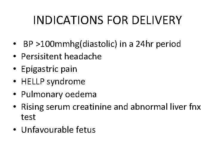 INDICATIONS FOR DELIVERY BP >100 mmhg(diastolic) in a 24 hr period Persisitent headache Epigastric INDICATIONS FOR DELIVERY BP >100 mmhg(diastolic) in a 24 hr period Persisitent headache Epigastric