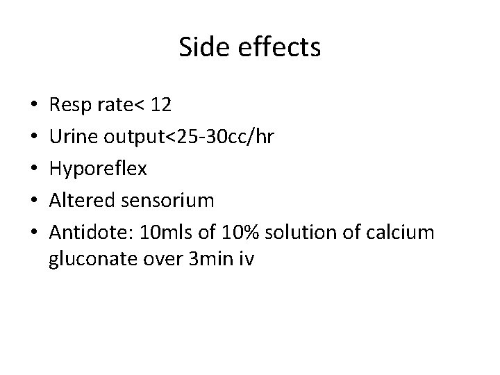 Side effects • • • Resp rate< 12 Urine output<25 -30 cc/hr Hyporeflex Altered Side effects • • • Resp rate< 12 Urine output<25 -30 cc/hr Hyporeflex Altered