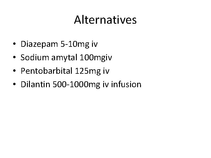 Alternatives • • Diazepam 5 -10 mg iv Sodium amytal 100 mgiv Pentobarbital 125 Alternatives • • Diazepam 5 -10 mg iv Sodium amytal 100 mgiv Pentobarbital 125