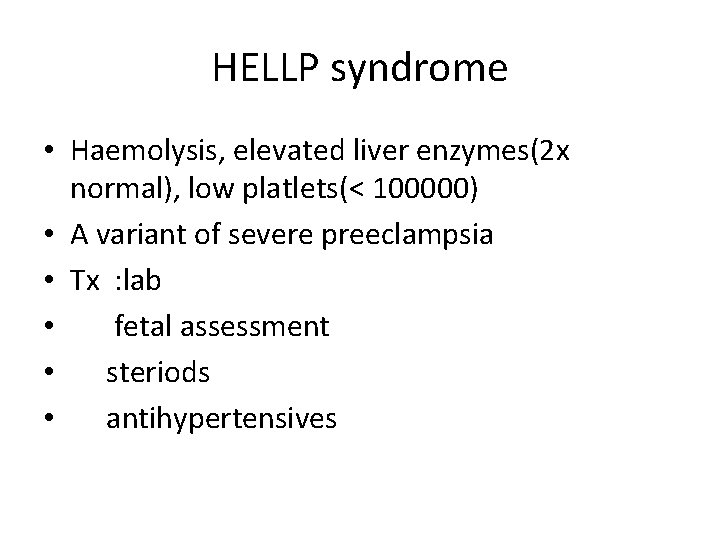 HELLP syndrome • Haemolysis, elevated liver enzymes(2 x normal), low platlets(< 100000) • A HELLP syndrome • Haemolysis, elevated liver enzymes(2 x normal), low platlets(< 100000) • A