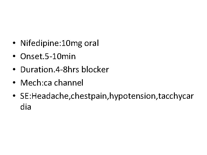• • • Nifedipine: 10 mg oral Onset. 5 -10 min Duration. 4 • • • Nifedipine: 10 mg oral Onset. 5 -10 min Duration. 4