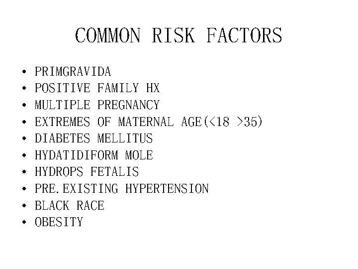 COMMON RISK FACTORS • • • PRIMGRAVIDA POSITIVE FAMILY HX MULTIPLE PREGNANCY EXTREMES OF COMMON RISK FACTORS • • • PRIMGRAVIDA POSITIVE FAMILY HX MULTIPLE PREGNANCY EXTREMES OF