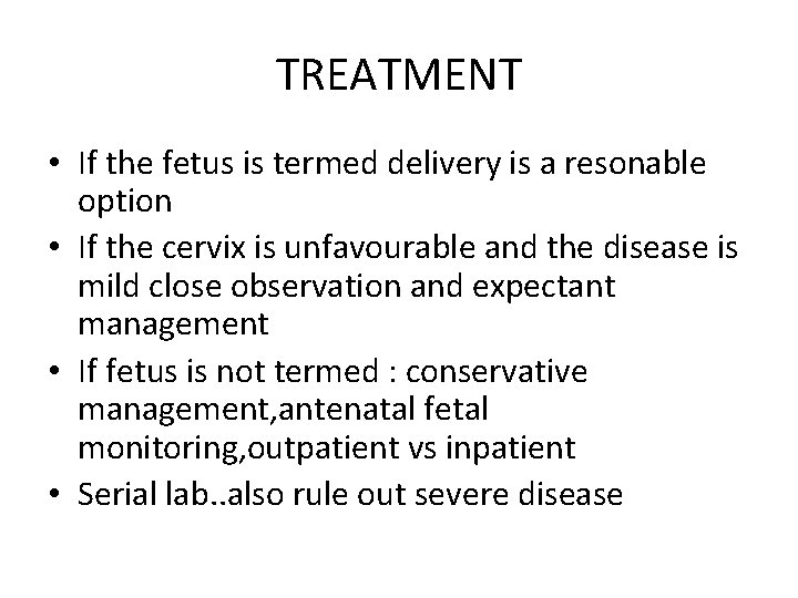 TREATMENT • If the fetus is termed delivery is a resonable option • If TREATMENT • If the fetus is termed delivery is a resonable option • If