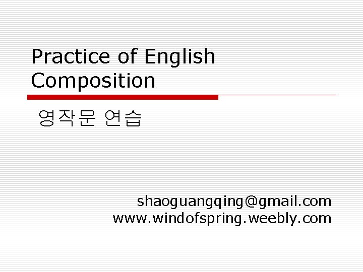 Practice of English Composition 영작문 연습 shaoguangqing@gmail. com www. windofspring. weebly. com 