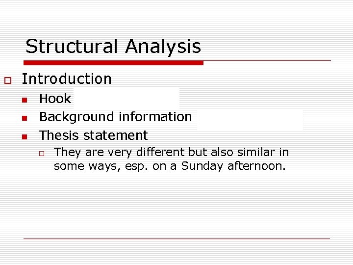 Structural Analysis o Introduction n Hook (sentence 1) Background information (sentence 2 -3) Thesis