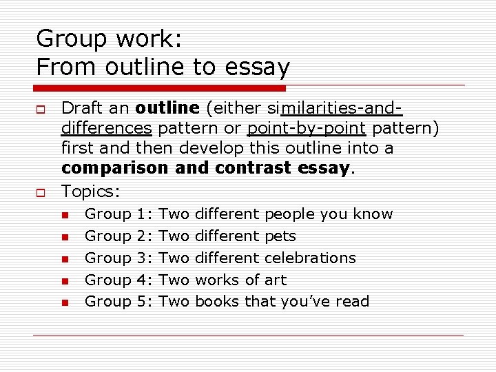 Group work: From outline to essay o o Draft an outline (either similarities-anddifferences pattern