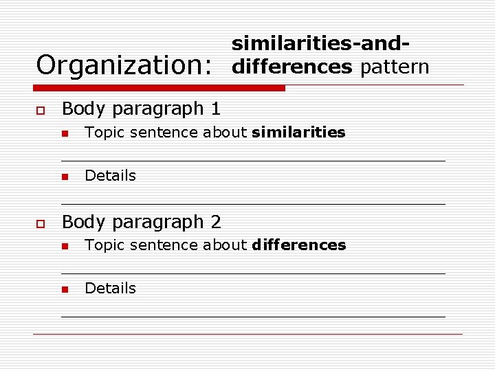 Organization: o similarities-anddifferences pattern Body paragraph 1 Topic sentence about similarities ____________________ n Details