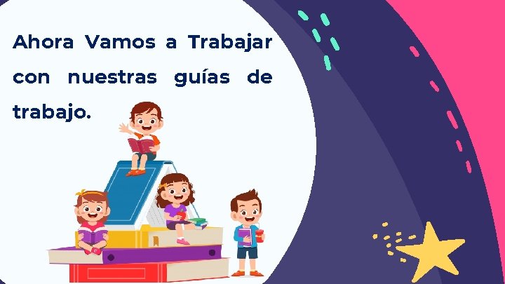 Ahora Vamos a Trabajar con nuestras guías de trabajo. Ahora Vamos a Trabajar con nuestras guías de trabajo.
