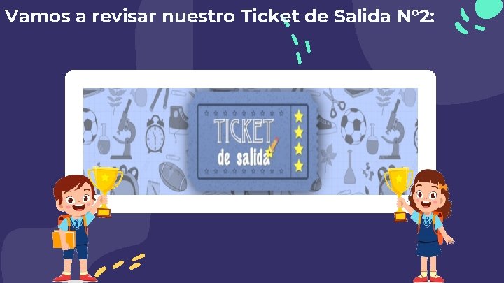 Vamos a revisar nuestro Ticket de Salida N° 2: Vamos a revisar nuestro Ticket de Salida N° 2: