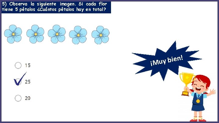 5) Observa la siguiente imagen. Si cada flor tiene 5 pétalos ¿Cuántos pétalos hay 5) Observa la siguiente imagen. Si cada flor tiene 5 pétalos ¿Cuántos pétalos hay