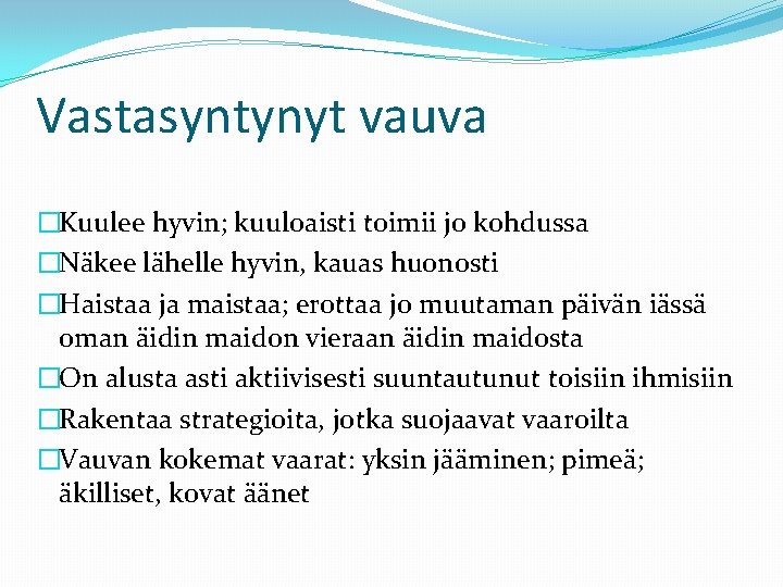 Vastasyntynyt vauva �Kuulee hyvin; kuuloaisti toimii jo kohdussa �Näkee lähelle hyvin, kauas huonosti �Haistaa